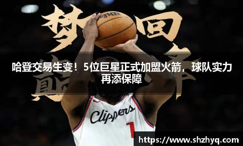 哈登交易生变！5位巨星正式加盟火箭，球队实力再添保障