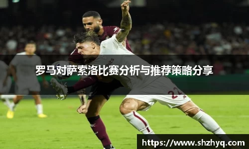 罗马对萨索洛比赛分析与推荐策略分享